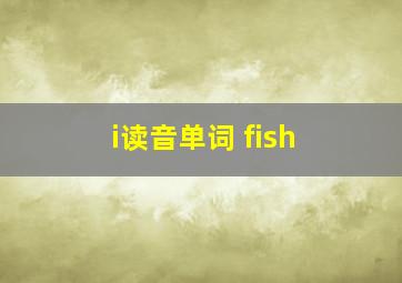 i读音单词 fish